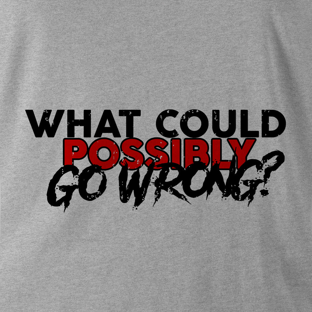 WHAT COULD POSSIBLY GO WRONG? - Force Wear HQ - T-SHIRTS
