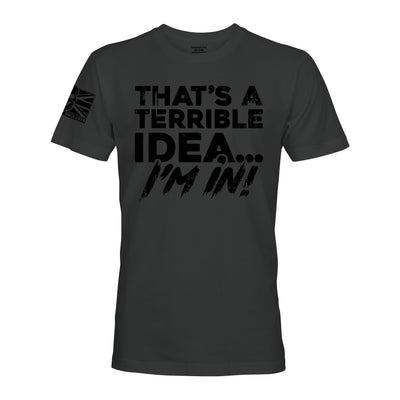 THAT’S A TERRIBLE IDEA - Force Wear HQ - T-SHIRTS