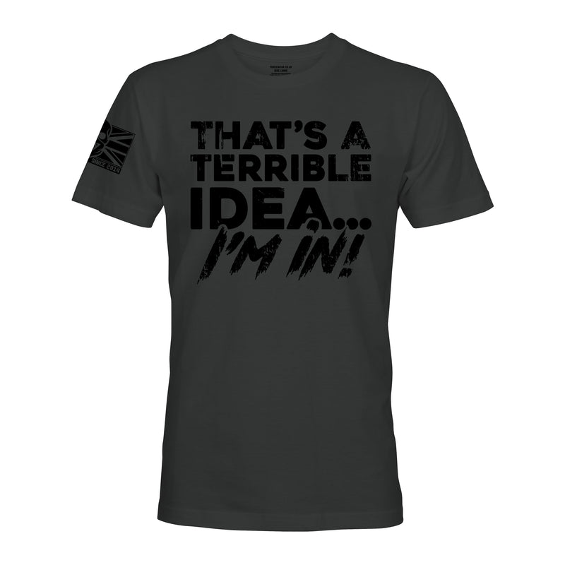 THAT’S A TERRIBLE IDEA - Force Wear HQ - T-SHIRTS