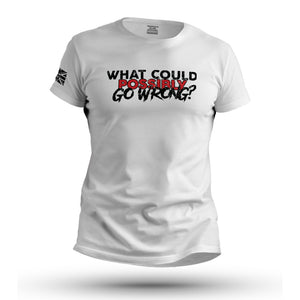 WHAT COULD POSSIBLY GO WRONG?