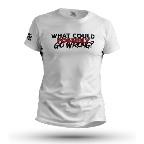 WHAT COULD POSSIBLY GO WRONG?