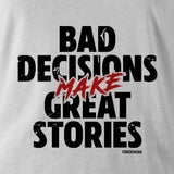 BAD DECISIONS MAKE GREAT STORIES - Force Wear HQ