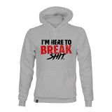 I'M HERE TO BREAK SHIT PT HOODIE - Force Wear HQ