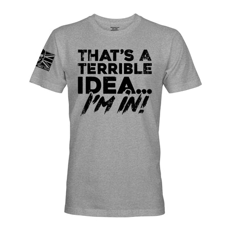 THAT’S A TERRIBLE IDEA - Force Wear HQ - T-SHIRTS